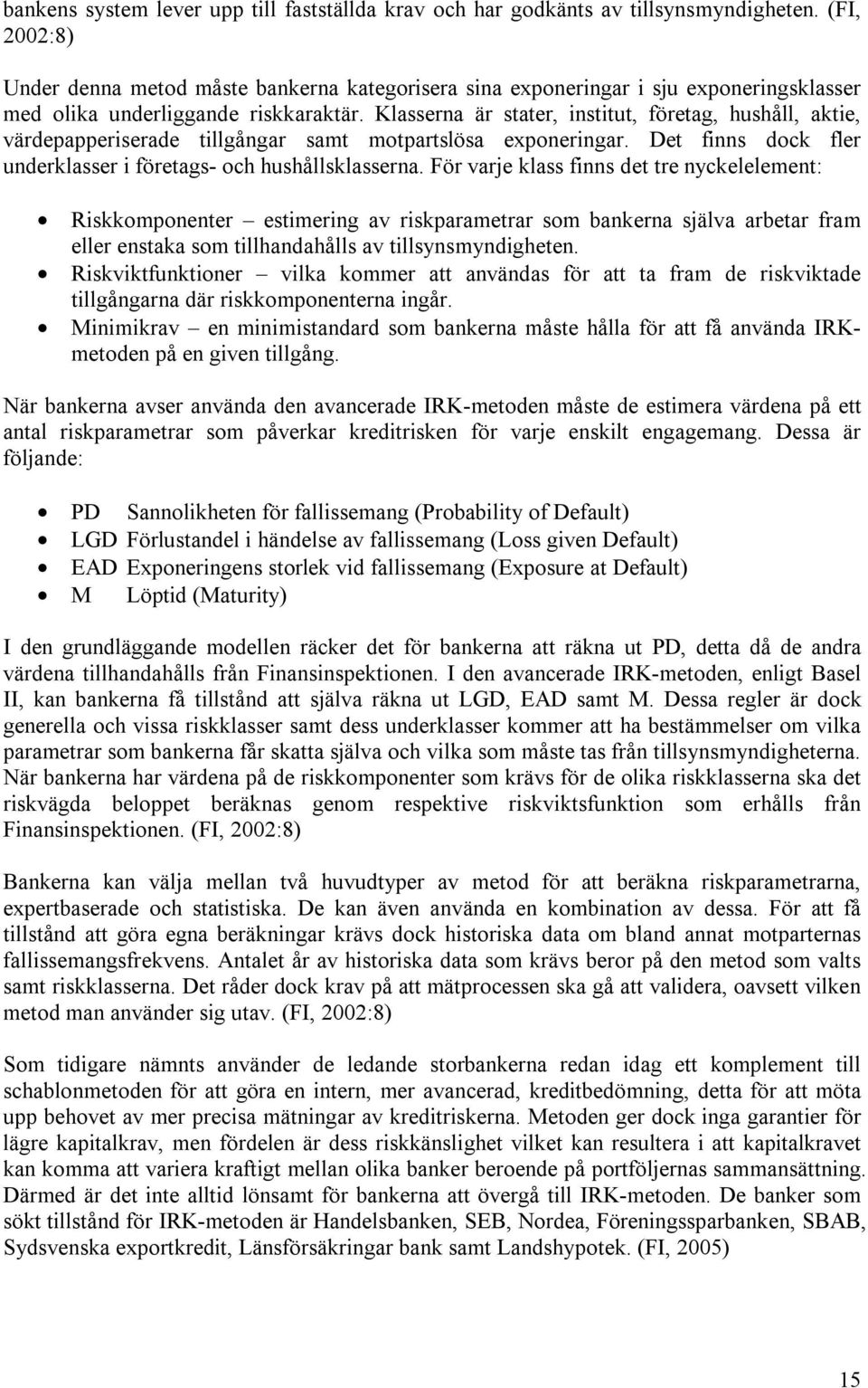 Klasserna är stater, institut, företag, hushåll, aktie, värdepapperiserade tillgångar samt motpartslösa exponeringar. Det finns dock fler underklasser i företags- och hushållsklasserna.