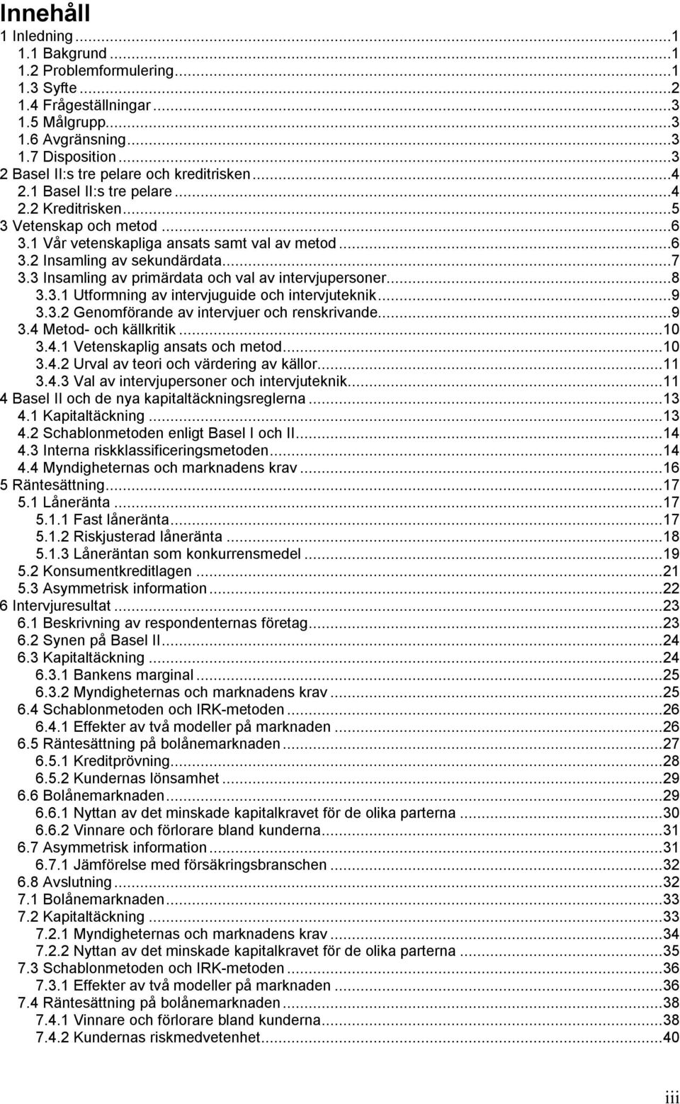 ..7 3.3 Insamling av primärdata och val av intervjupersoner...8 3.3.1 Utformning av intervjuguide och intervjuteknik...9 3.3.2 Genomförande av intervjuer och renskrivande...9 3.4 Metod- och källkritik.