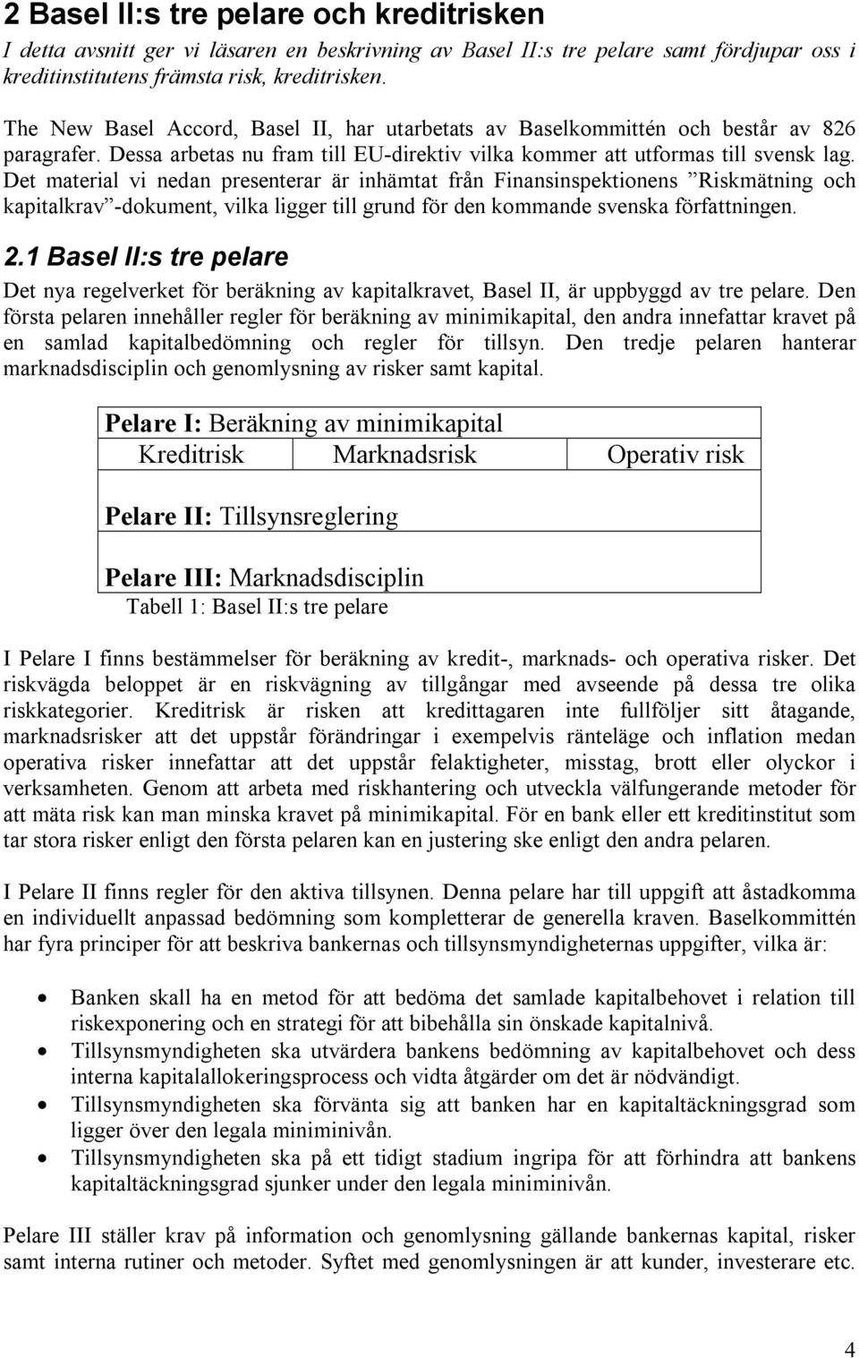 Det material vi nedan presenterar är inhämtat från Finansinspektionens Riskmätning och kapitalkrav -dokument, vilka ligger till grund för den kommande svenska författningen. 2.