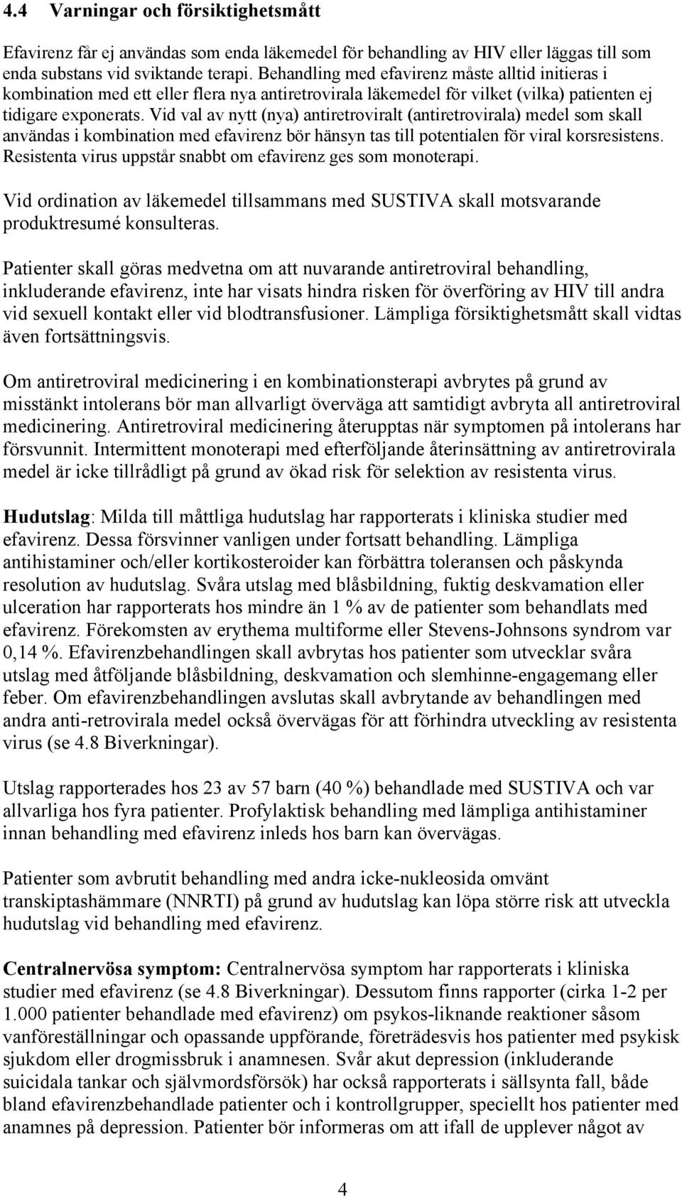 Vid val av nytt (nya) antiretroviralt (antiretrovirala) medel som skall användas i kombination med efavirenz bör hänsyn tas till potentialen för viral korsresistens.