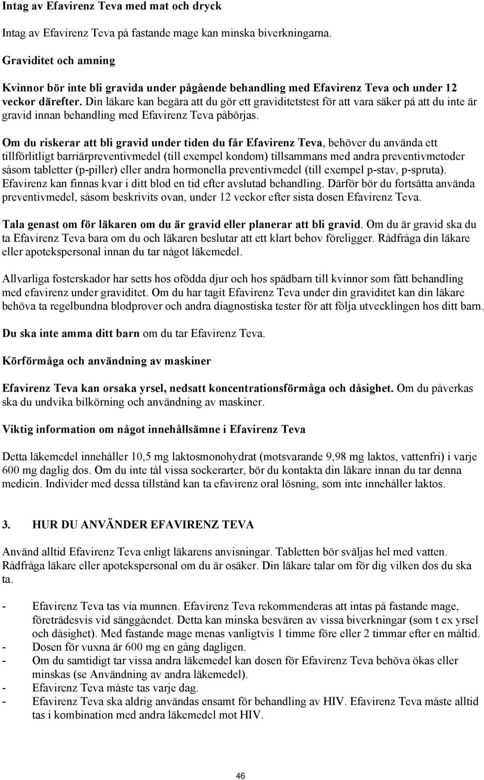 Din läkare kan begära att du gör ett graviditetstest för att vara säker på att du inte är gravid innan behandling med Efavirenz Teva påbörjas.