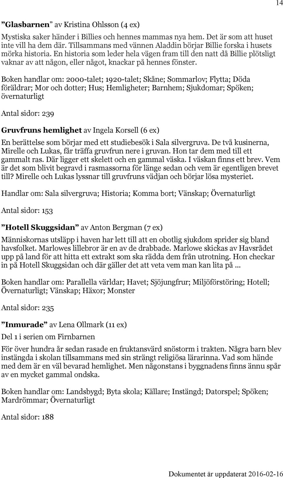 En historia som leder hela vägen fram till den natt då Billie plötsligt vaknar av att någon, eller något, knackar på hennes fönster.