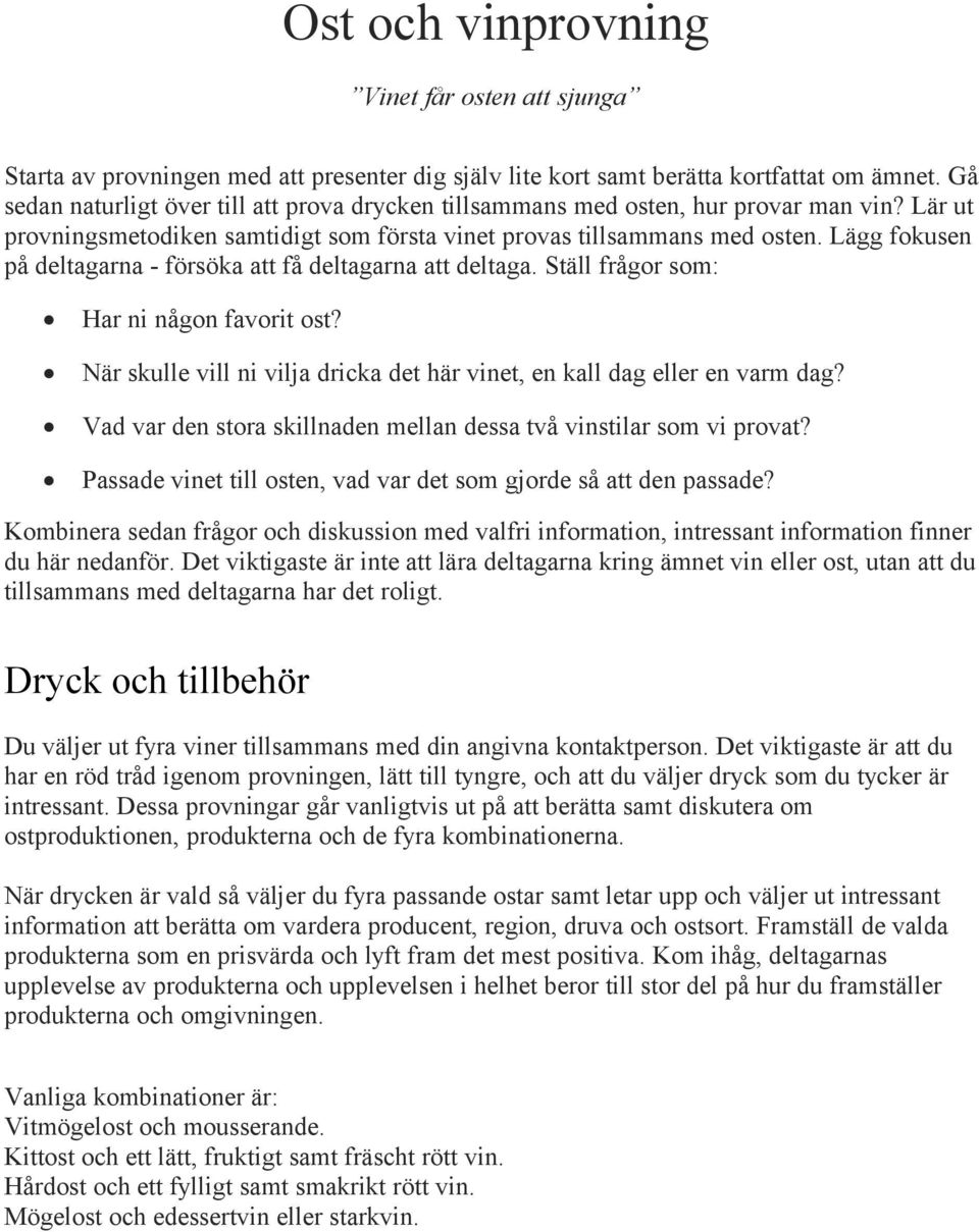 Lägg fokusen på deltagarna - försöka att få deltagarna att deltaga. Ställ frågor som: Har ni någon favorit ost? När skulle vill ni vilja dricka det här vinet, en kall dag eller en varm dag?