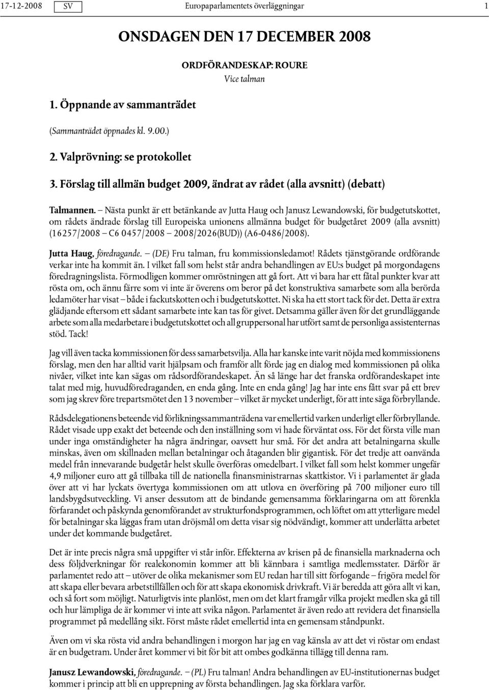 Nästa punkt är ett betänkande av Jutta Haug och Janusz Lewandowski, för budgetutskottet, om rådets ändrade förslag till Europeiska unionens allmänna budget för budgetåret 2009 (alla avsnitt)