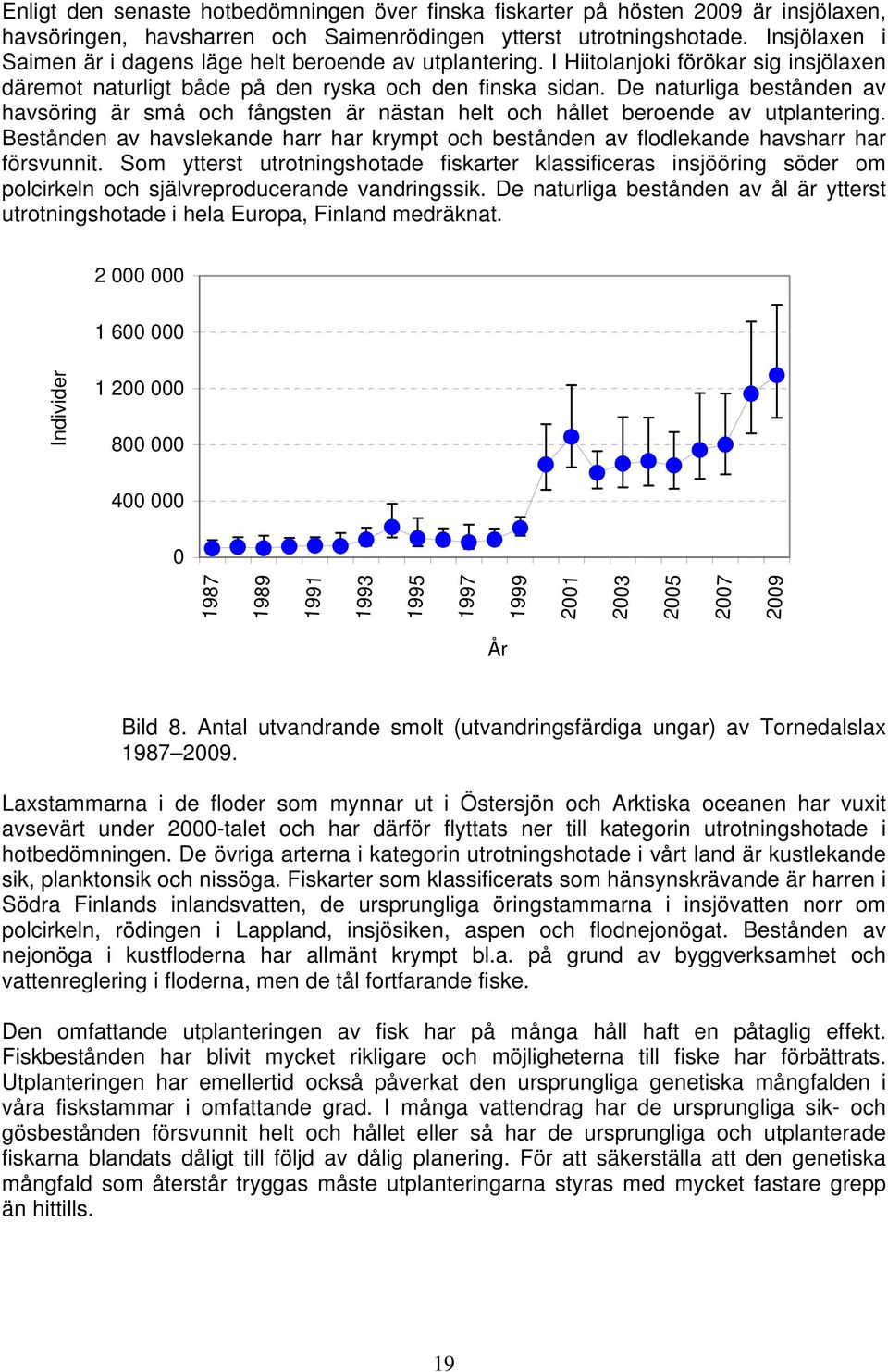 De naturliga bestånden av havsöring är små och fångsten är nästan helt och hållet beroende av utplantering.