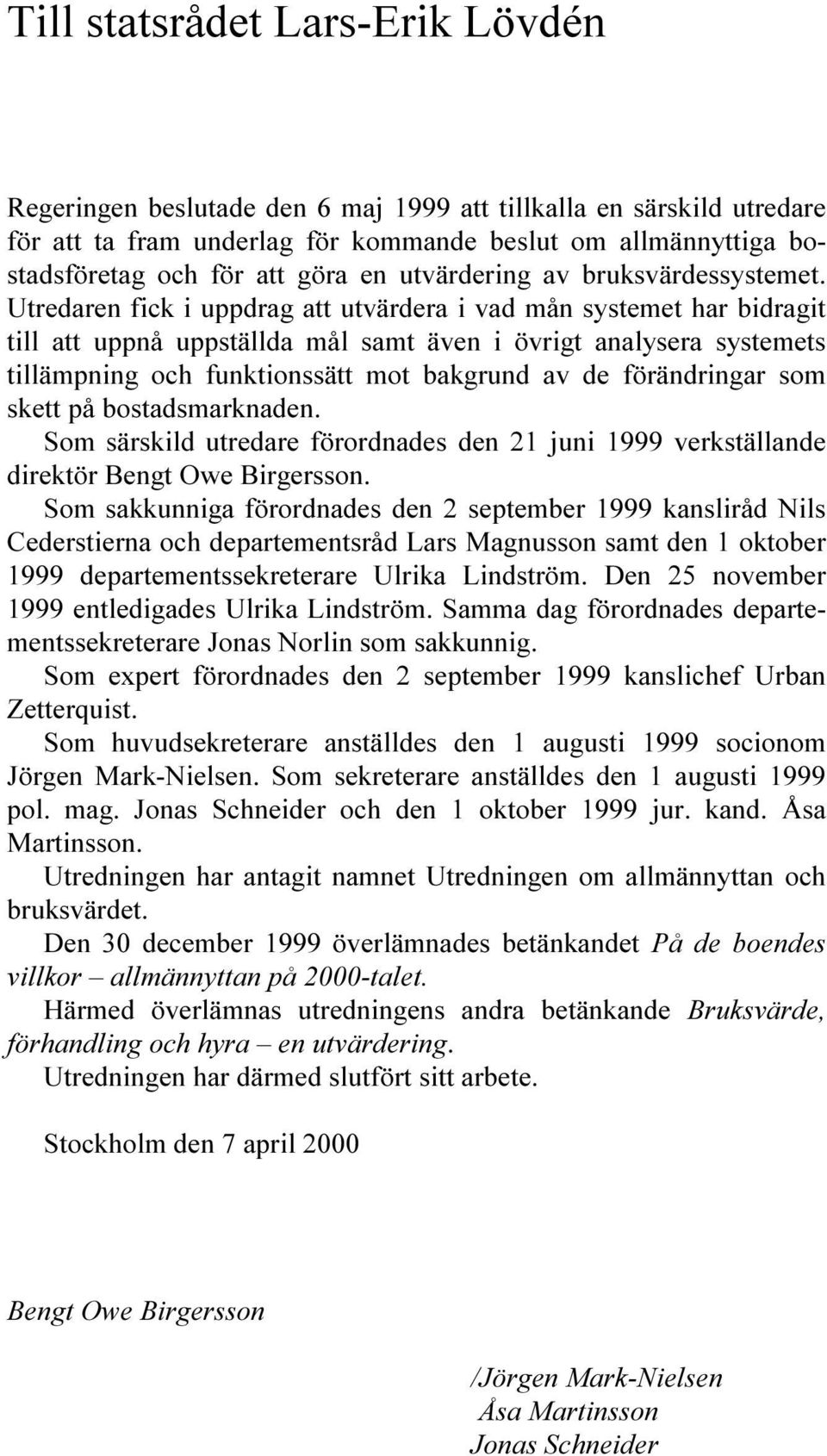 Utredaren fick i uppdrag att utvärdera i vad mån systemet har bidragit till att uppnå uppställda mål samt även i övrigt analysera systemets tillämpning och funktionssätt mot bakgrund av de