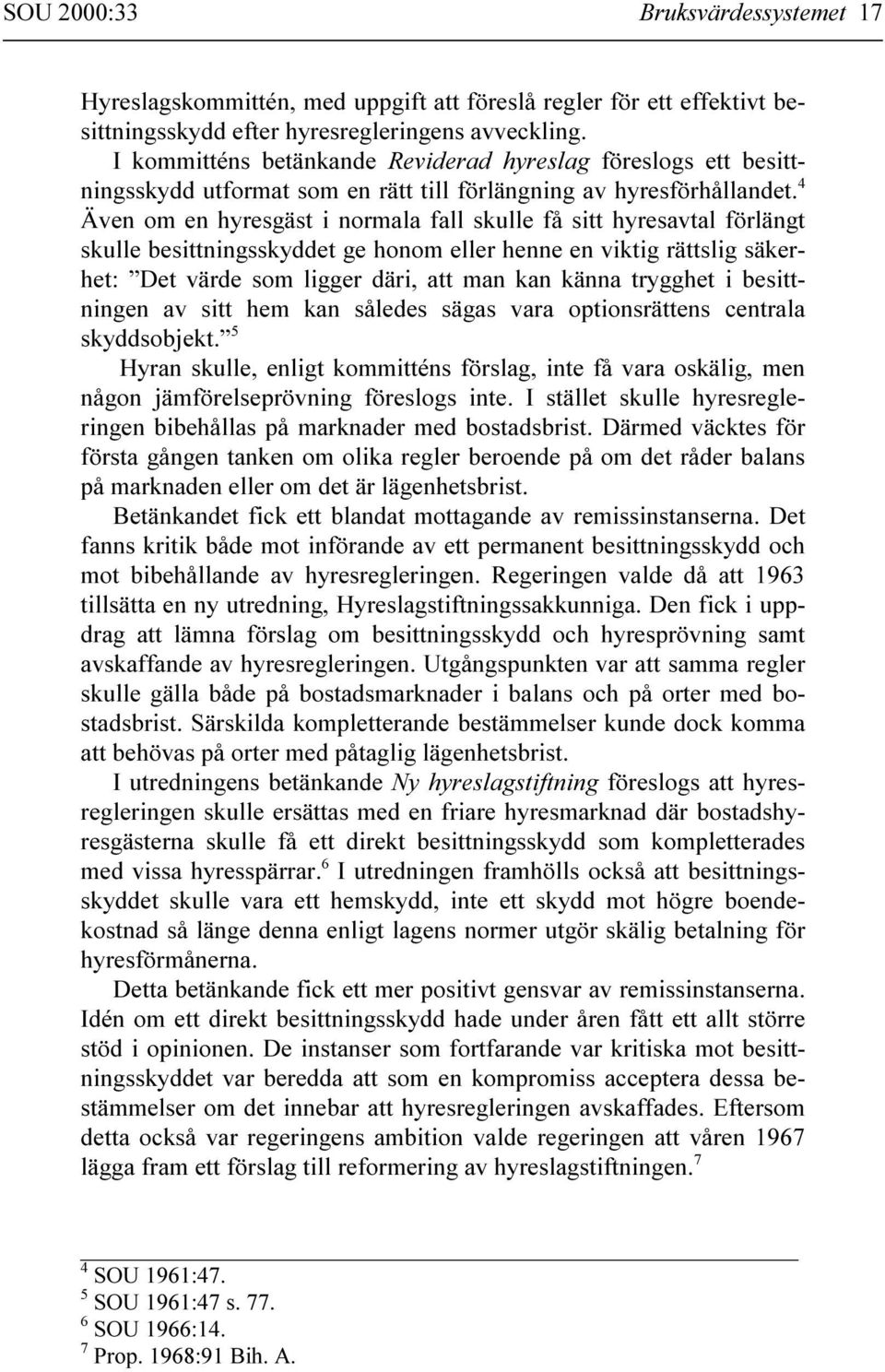 4 Även om en hyresgäst i normala fall skulle få sitt hyresavtal förlängt skulle besittningsskyddet ge honom eller henne en viktig rättslig säkerhet: Det värde som ligger däri, att man kan känna