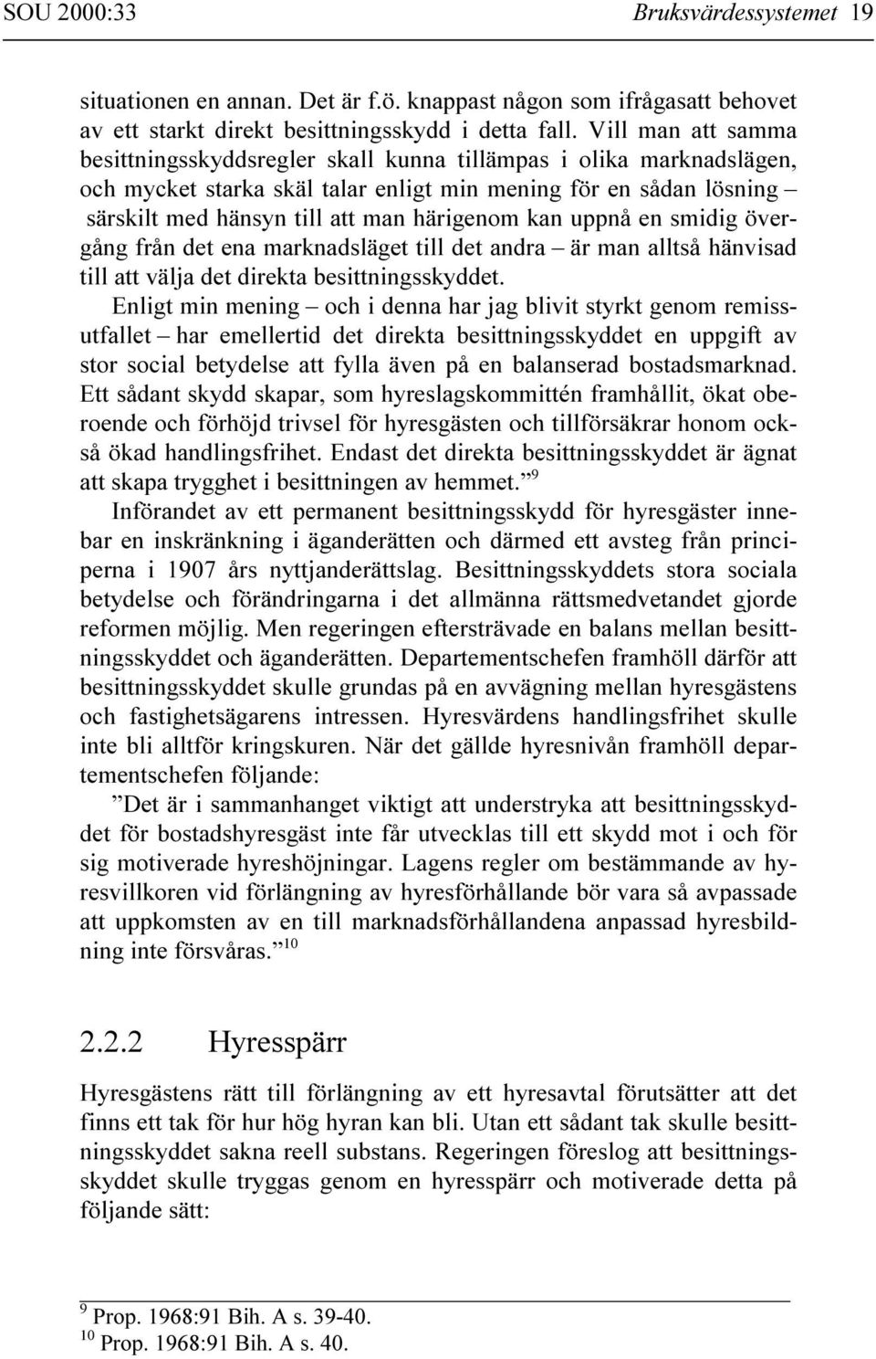 kan uppnå en smidig övergång från det ena marknadsläget till det andra är man alltså hänvisad till att välja det direkta besittningsskyddet.