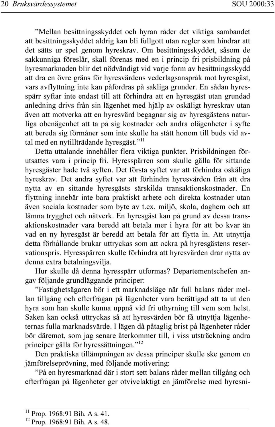 Om besittningsskyddet, såsom de sakkunniga föreslår, skall förenas med en i princip fri prisbildning på hyresmarknaden blir det nödvändigt vid varje form av besittningsskydd att dra en övre gräns för