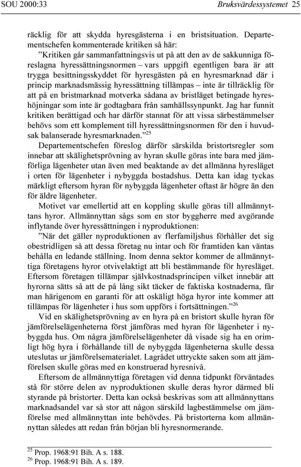 besittningsskyddet för hyresgästen på en hyresmarknad där i princip marknadsmässig hyressättning tillämpas inte är tillräcklig för att på en bristmarknad motverka sådana av bristläget betingade