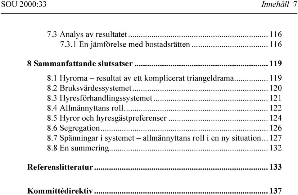 3 Hyresförhandlingssystemet... 121 8.4 Allmännyttans roll... 122 8.5 Hyror och hyresgästpreferenser... 124 8.6 Segregation.