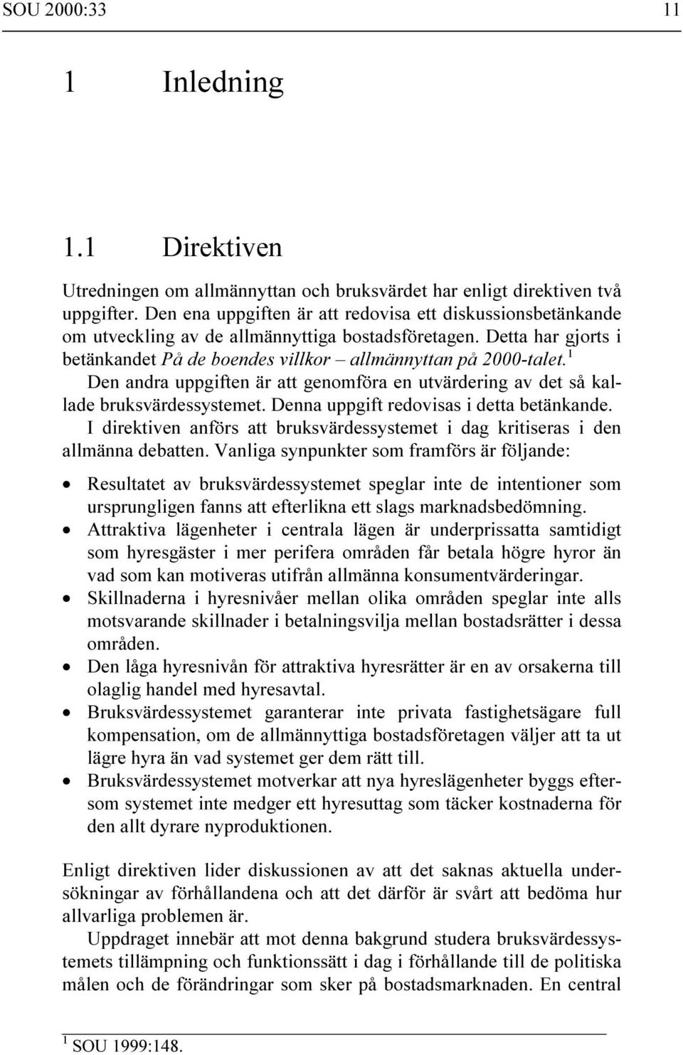 1 Den andra uppgiften är att genomföra en utvärdering av det så kallade bruksvärdessystemet. Denna uppgift redovisas i detta betänkande.