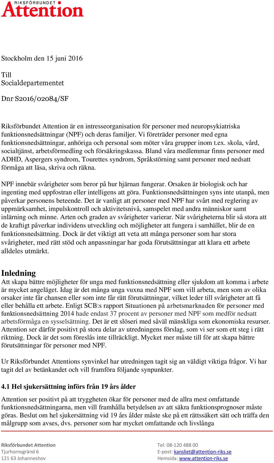 Bland våra medlemmar finns personer med ADHD, Aspergers syndrom, Tourettes syndrom, Språkstörning samt personer med nedsatt förmåga att läsa, skriva och räkna.