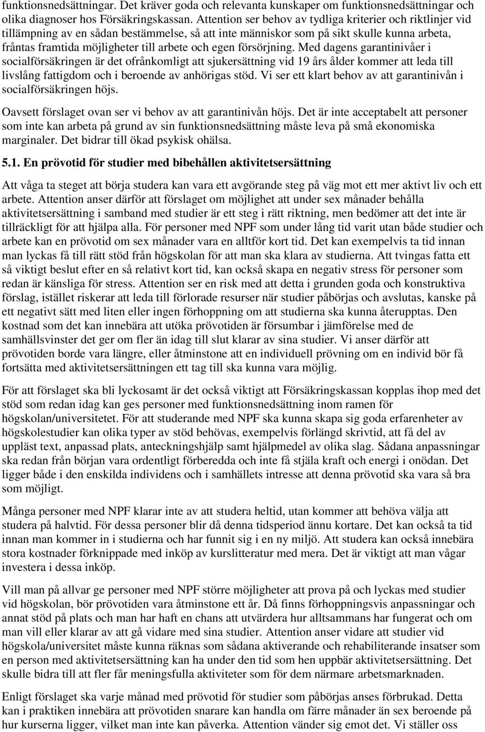 egen försörjning. Med dagens garantinivåer i socialförsäkringen är det ofrånkomligt att sjukersättning vid 19 års ålder kommer att leda till livslång fattigdom och i beroende av anhörigas stöd.