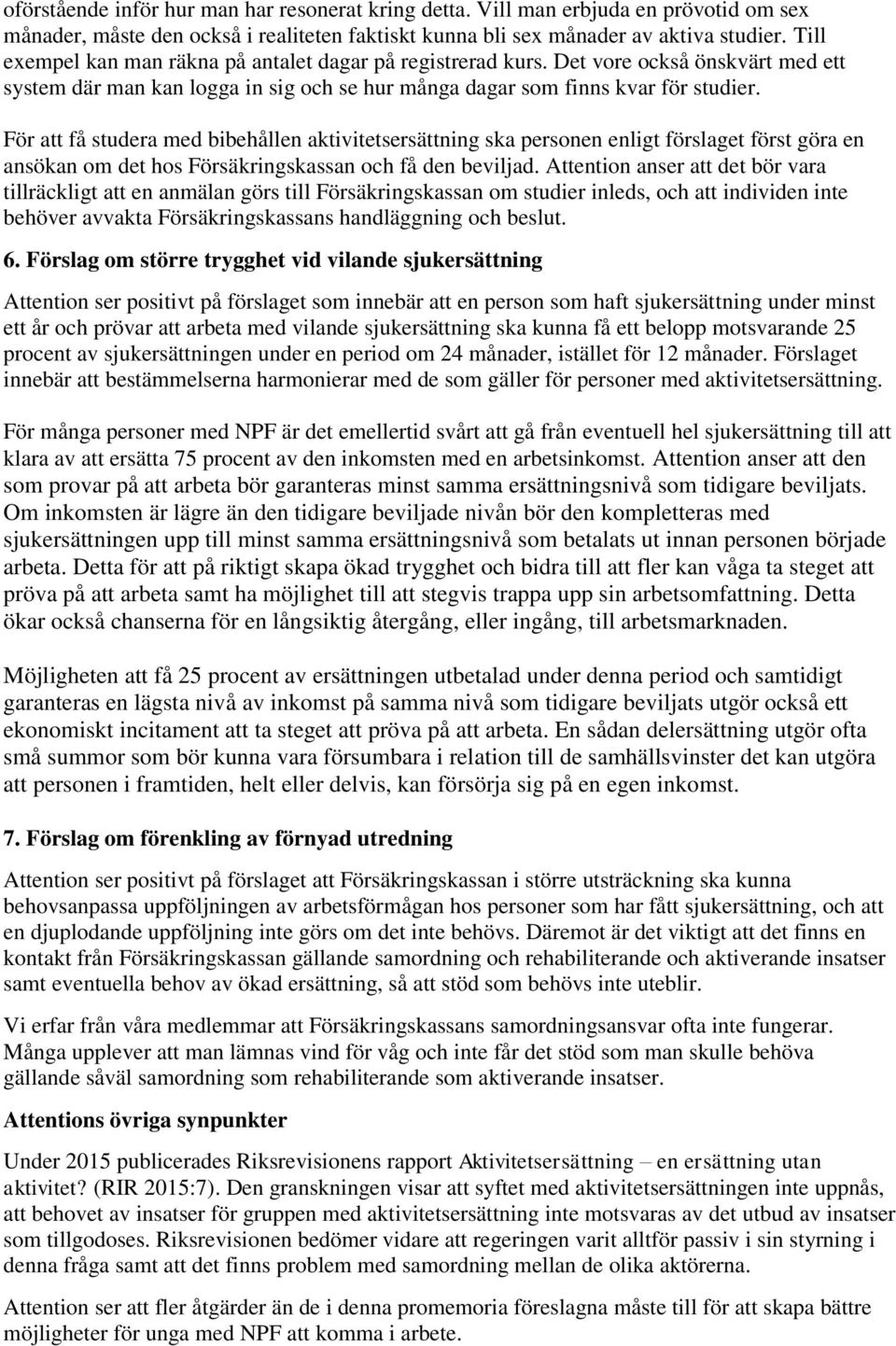 För att få studera med bibehållen aktivitetsersättning ska personen enligt förslaget först göra en ansökan om det hos Försäkringskassan och få den beviljad.