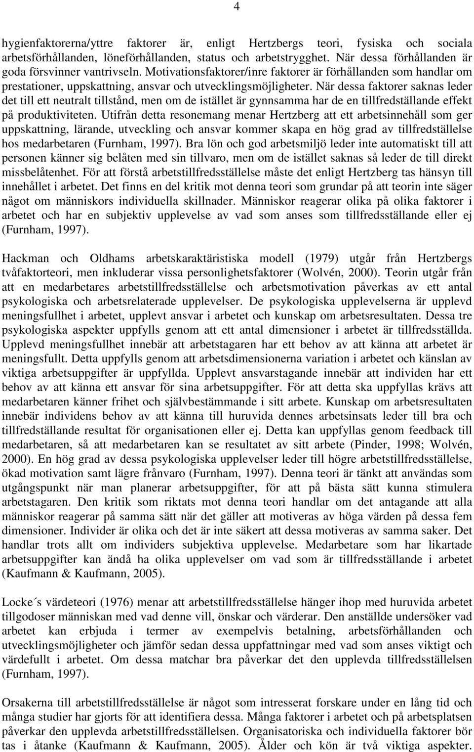 När dessa faktorer saknas leder det till ett neutralt tillstånd, men om de istället är gynnsamma har de en tillfredställande effekt på produktiviteten.