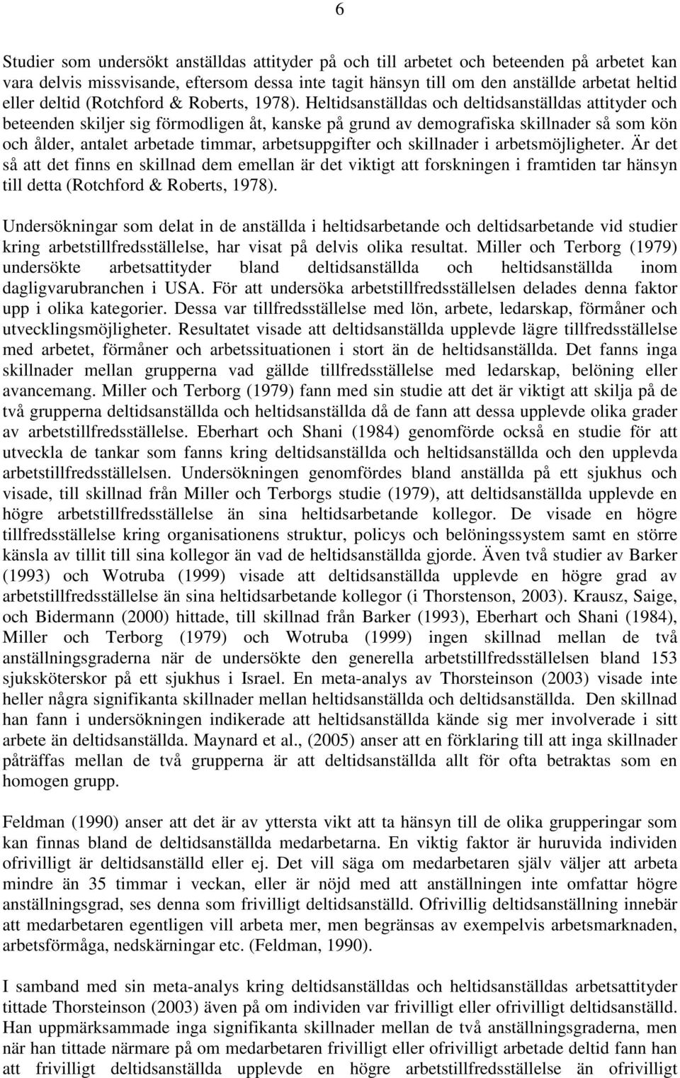 Heltidsanställdas och deltidsanställdas attityder och beteenden skiljer sig förmodligen åt, kanske på grund av demografiska skillnader så som kön och ålder, antalet arbetade timmar, arbetsuppgifter