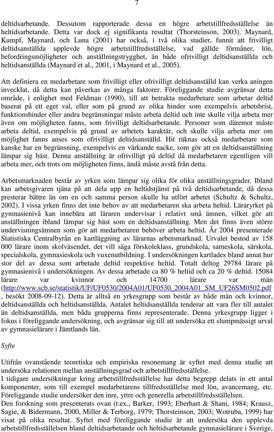 befordringsmöjligheter och anställningstrygghet, än både ofrivilligt deltidsanställda och heltidsanställda (Maynard et al., 2001, i Maynard et al., 2005).