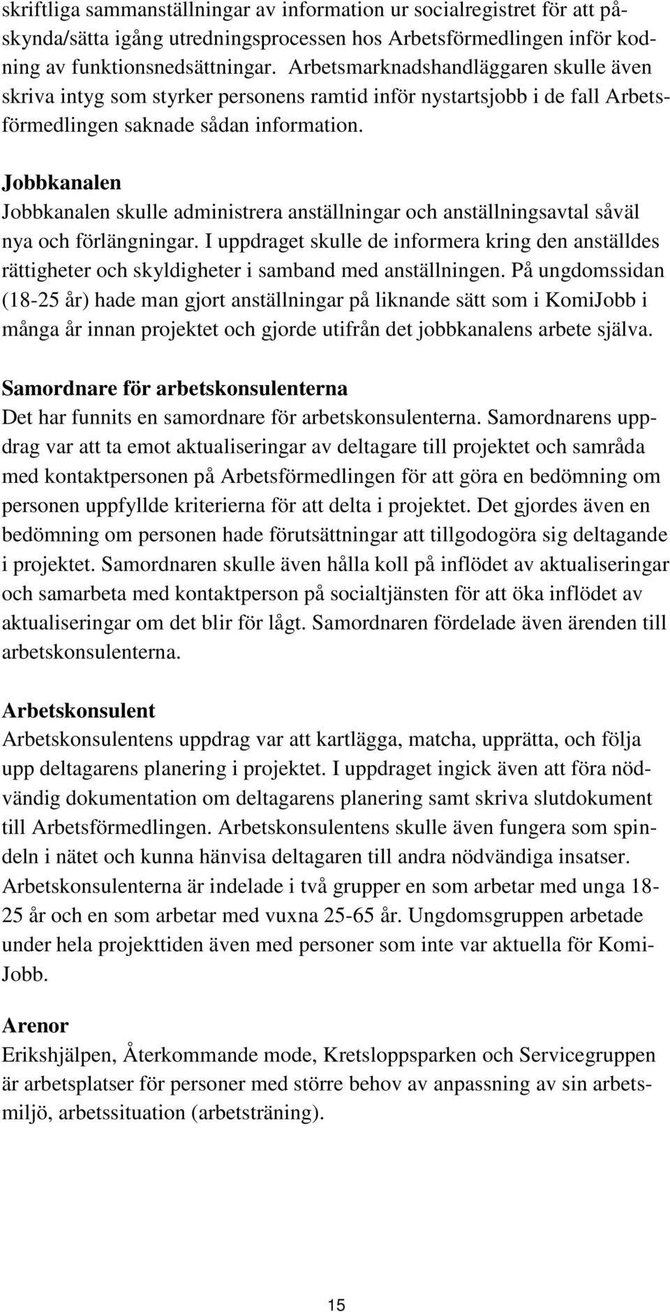 Jobbkanalen Jobbkanalen skulle administrera anställningar och anställningsavtal såväl nya och förlängningar.