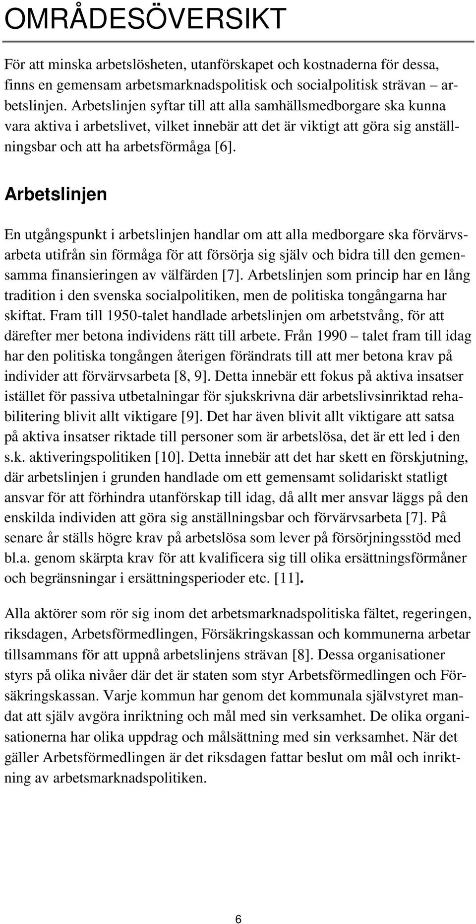 Arbetslinjen En utgångspunkt i arbetslinjen handlar om att alla medborgare ska förvärvsarbeta utifrån sin förmåga för att försörja sig själv och bidra till den gemensamma finansieringen av välfärden