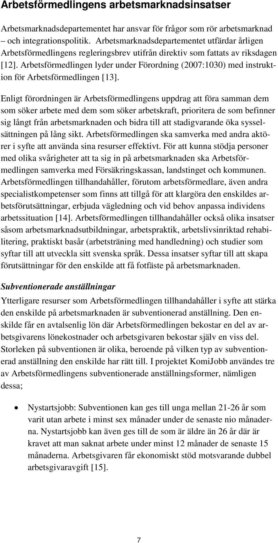 Arbetsförmedlingen lyder under Förordning (2007:1030) med instruktion för Arbetsförmedlingen [13].