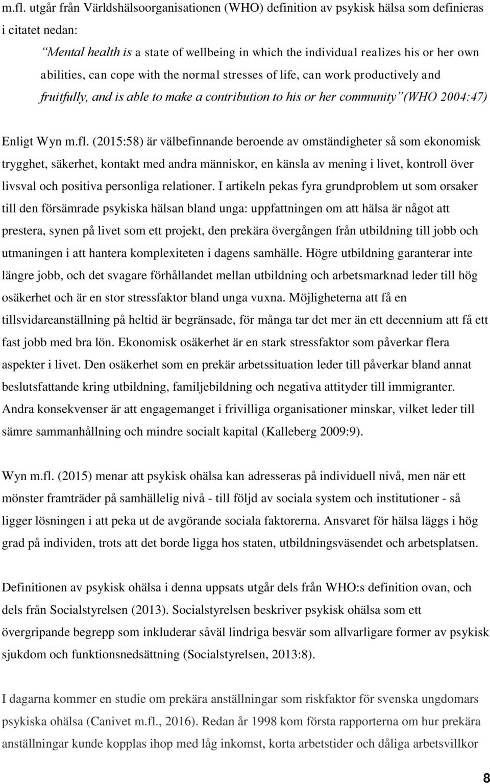 (2015:58) är välbefinnande beroende av omständigheter så som ekonomisk trygghet, säkerhet, kontakt med andra människor, en känsla av mening i livet, kontroll över livsval och positiva personliga