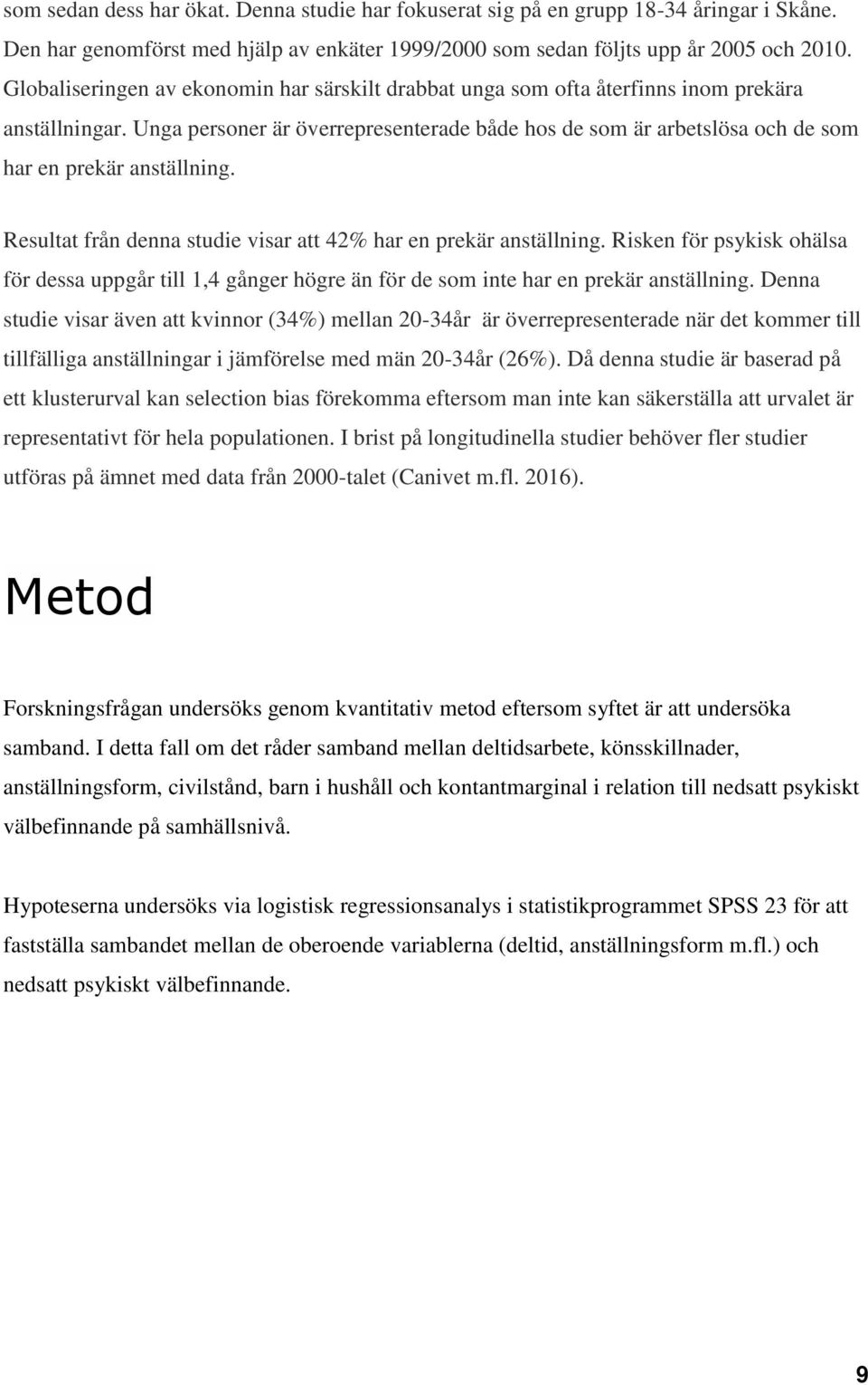 Unga personer är överrepresenterade både hos de som är arbetslösa och de som har en prekär anställning. Resultat från denna studie visar att 42% har en prekär anställning.