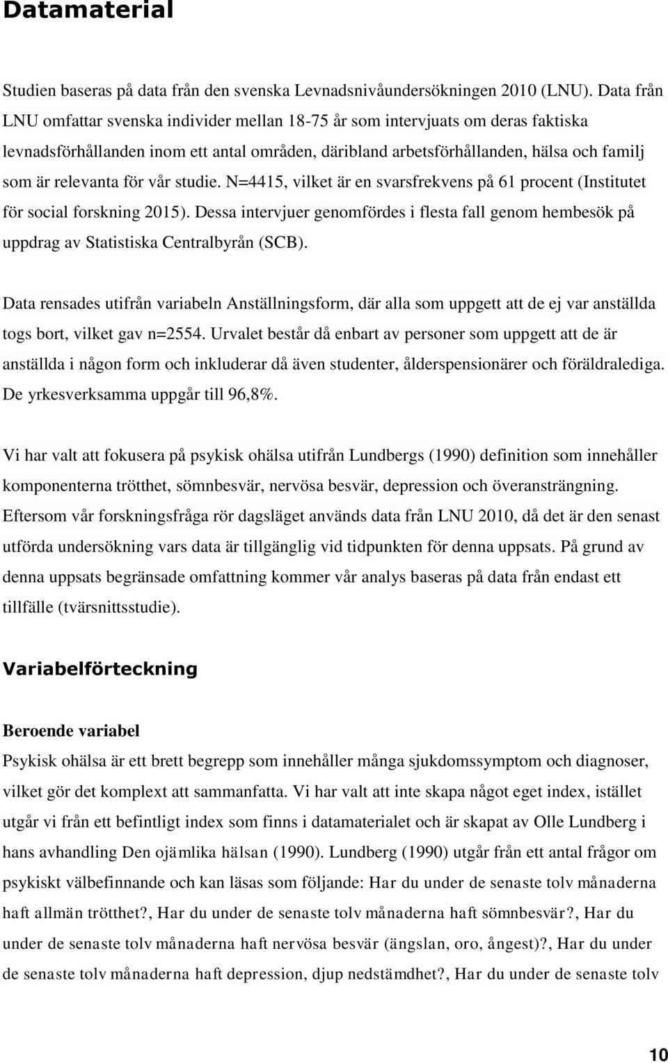 för vår studie. N=4415, vilket är en svarsfrekvens på 61 procent (Institutet för social forskning 2015).