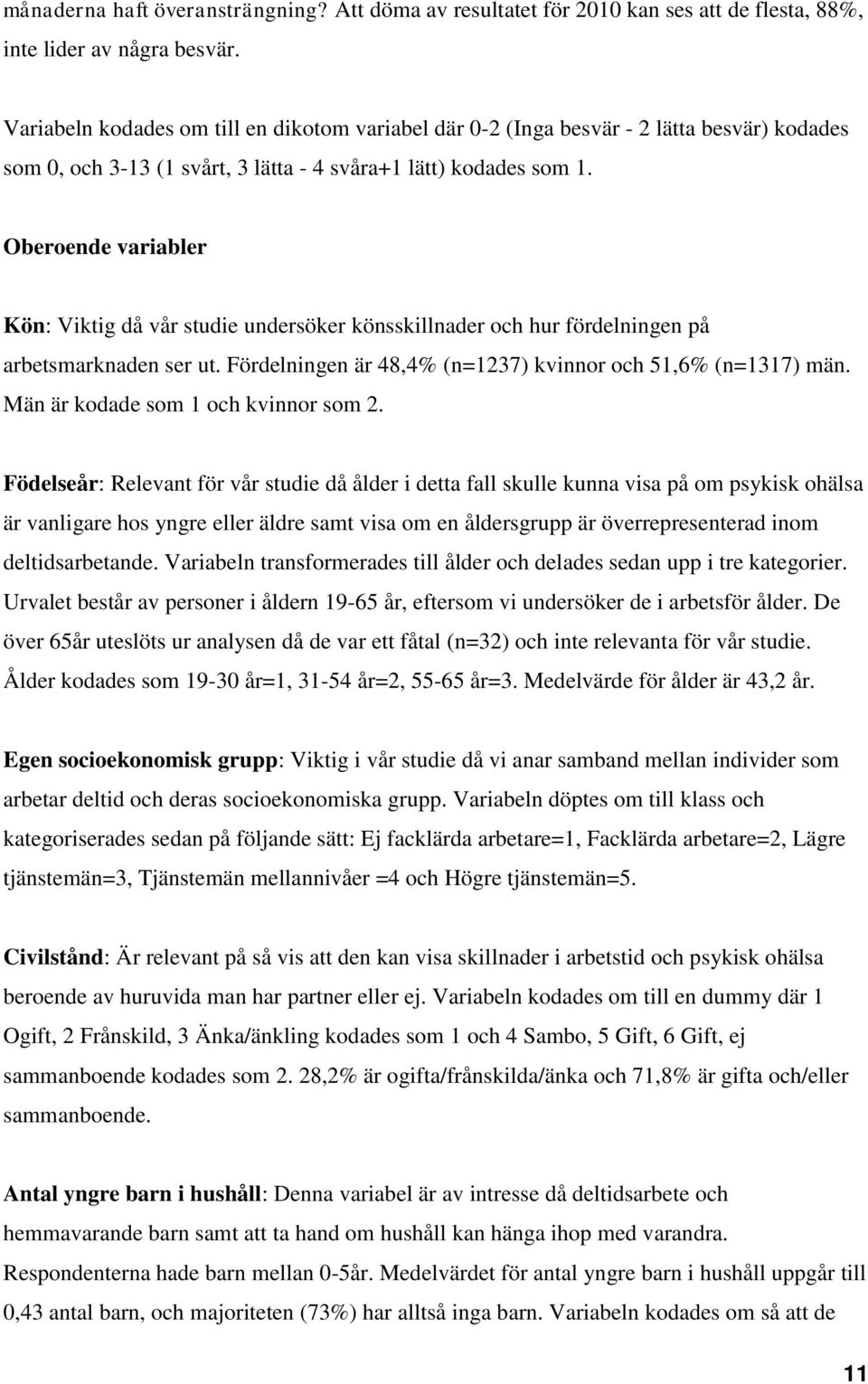 Oberoende variabler Kön: Viktig då vår studie undersöker könsskillnader och hur fördelningen på arbetsmarknaden ser ut. Fördelningen är 48,4% (n=1237) kvinnor och 51,6% (n=1317) män.