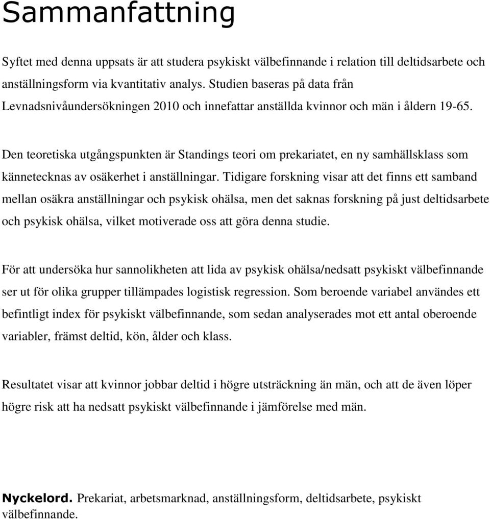 Den teoretiska utgångspunkten är Standings teori om prekariatet, en ny samhällsklass som kännetecknas av osäkerhet i anställningar.