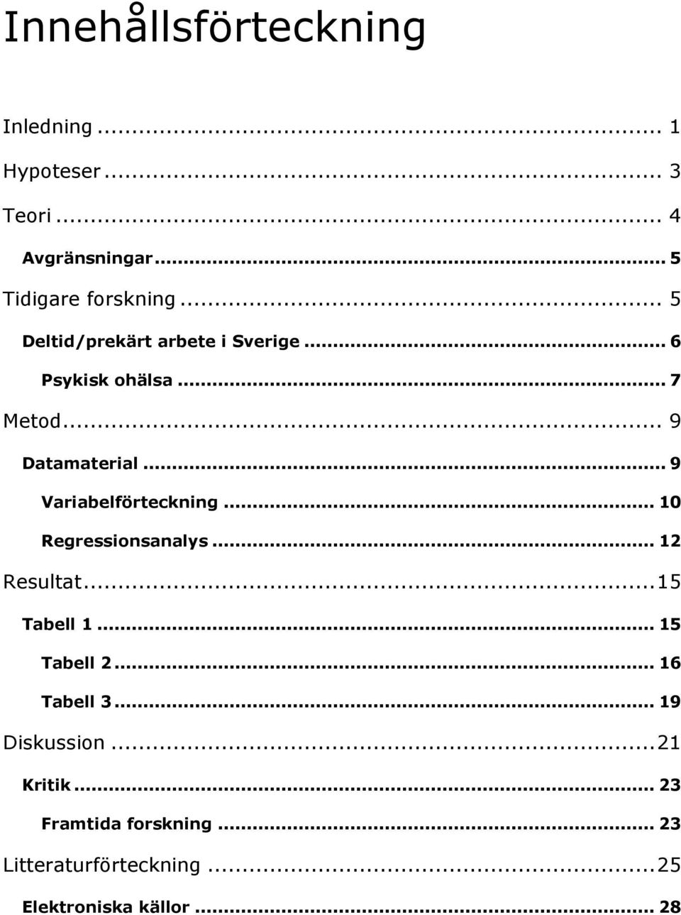 .. 9 Variabelförteckning... 10 Regressionsanalys... 12 Resultat... 15 Tabell 1... 15 Tabell 2.