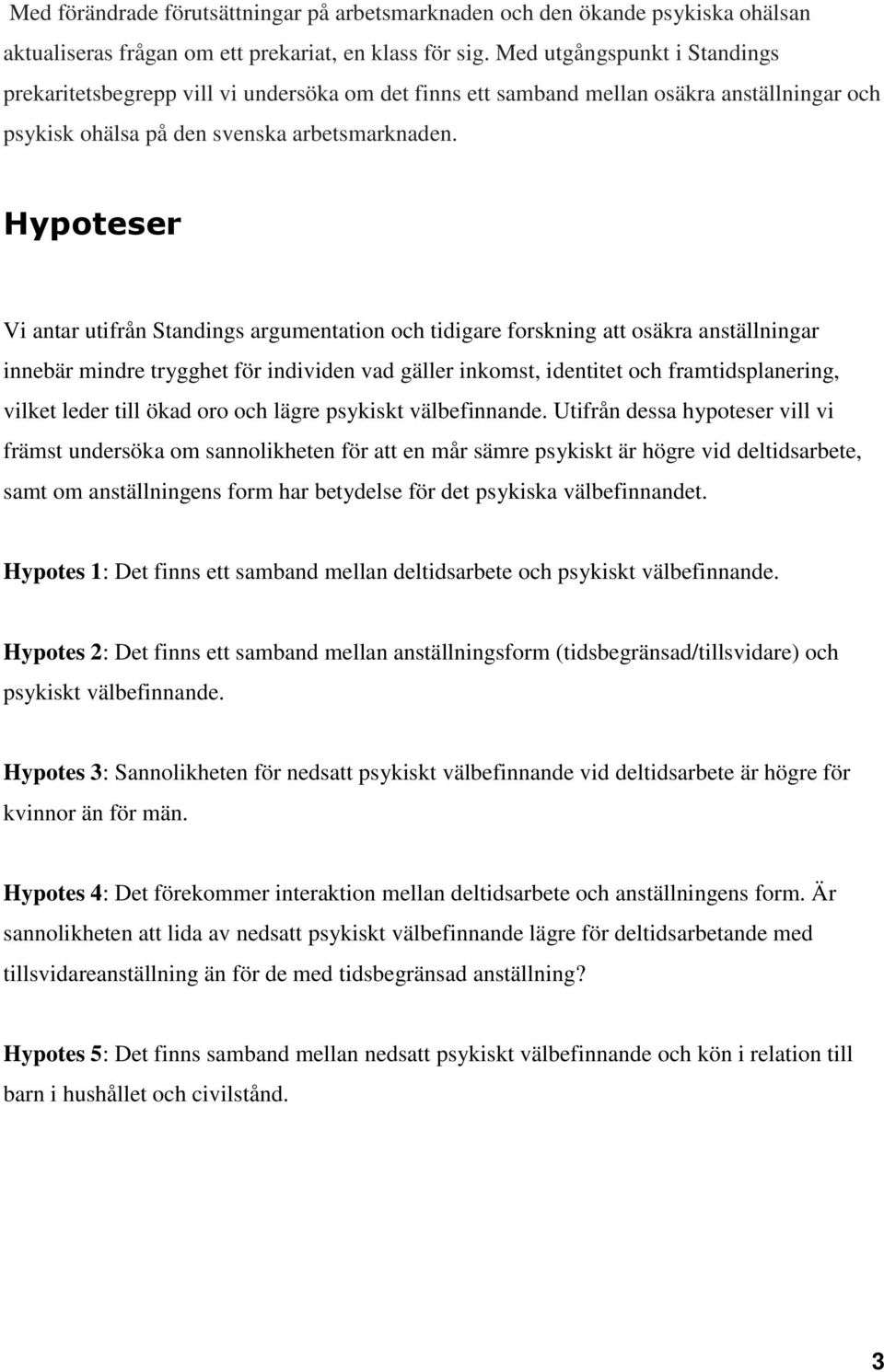 Hypoteser Vi antar utifrån Standings argumentation och tidigare forskning att osäkra anställningar innebär mindre trygghet för individen vad gäller inkomst, identitet och framtidsplanering, vilket