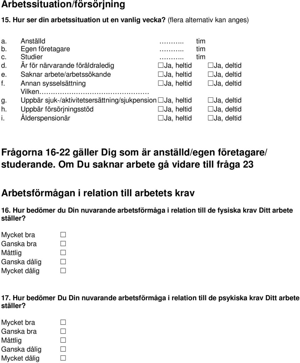 Uppbär sjuk-/aktivitetsersättning/sjukpensionja, heltid Ja, deltid h. Uppbär försörjningsstöd Ja, heltid Ja, deltid i.