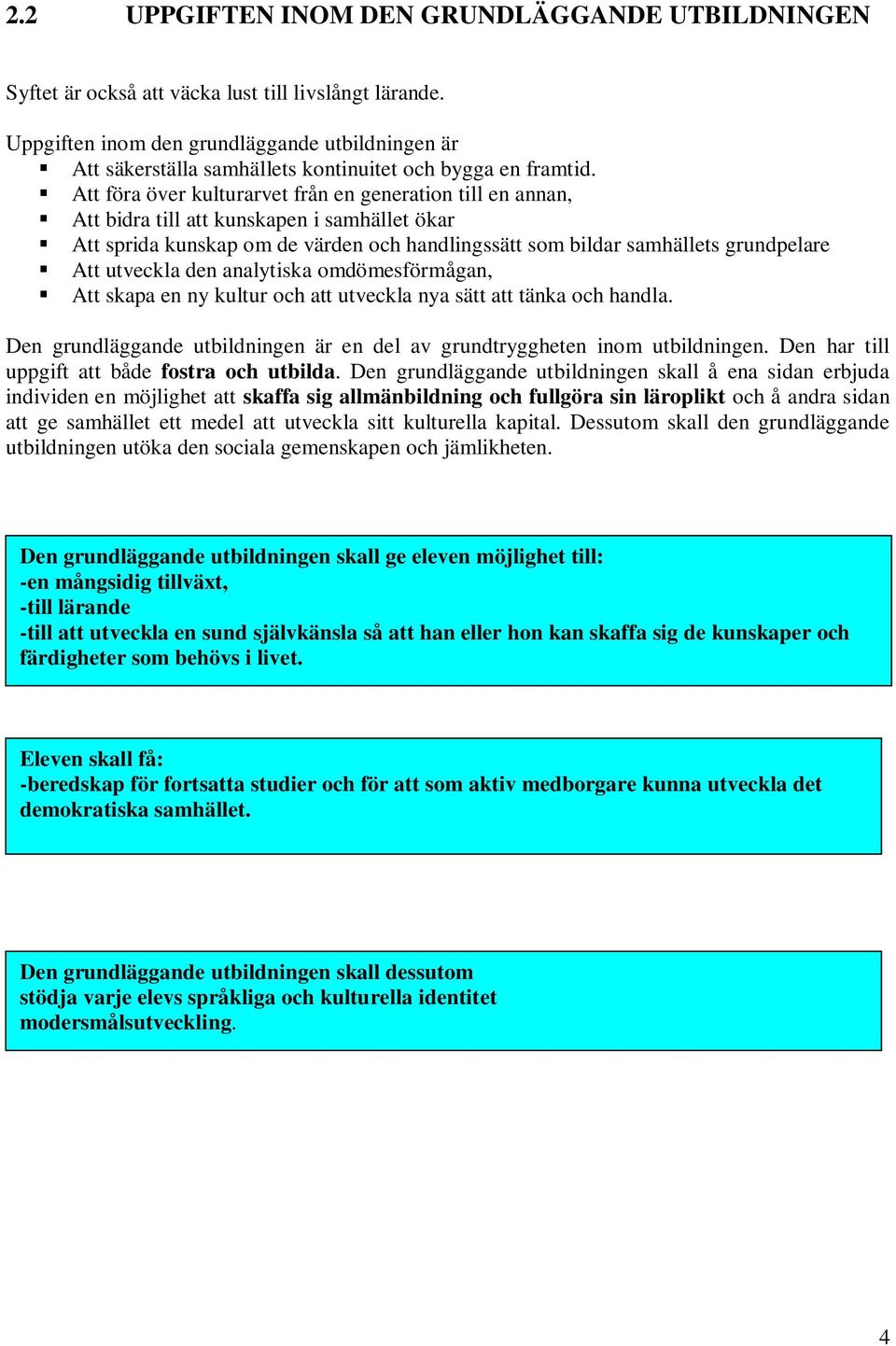 Att föra över kulturarvet från en generation till en annan, Att bidra till att kunskapen i samhället ökar Att sprida kunskap om de värden och handlingssätt som bildar samhällets grundpelare Att