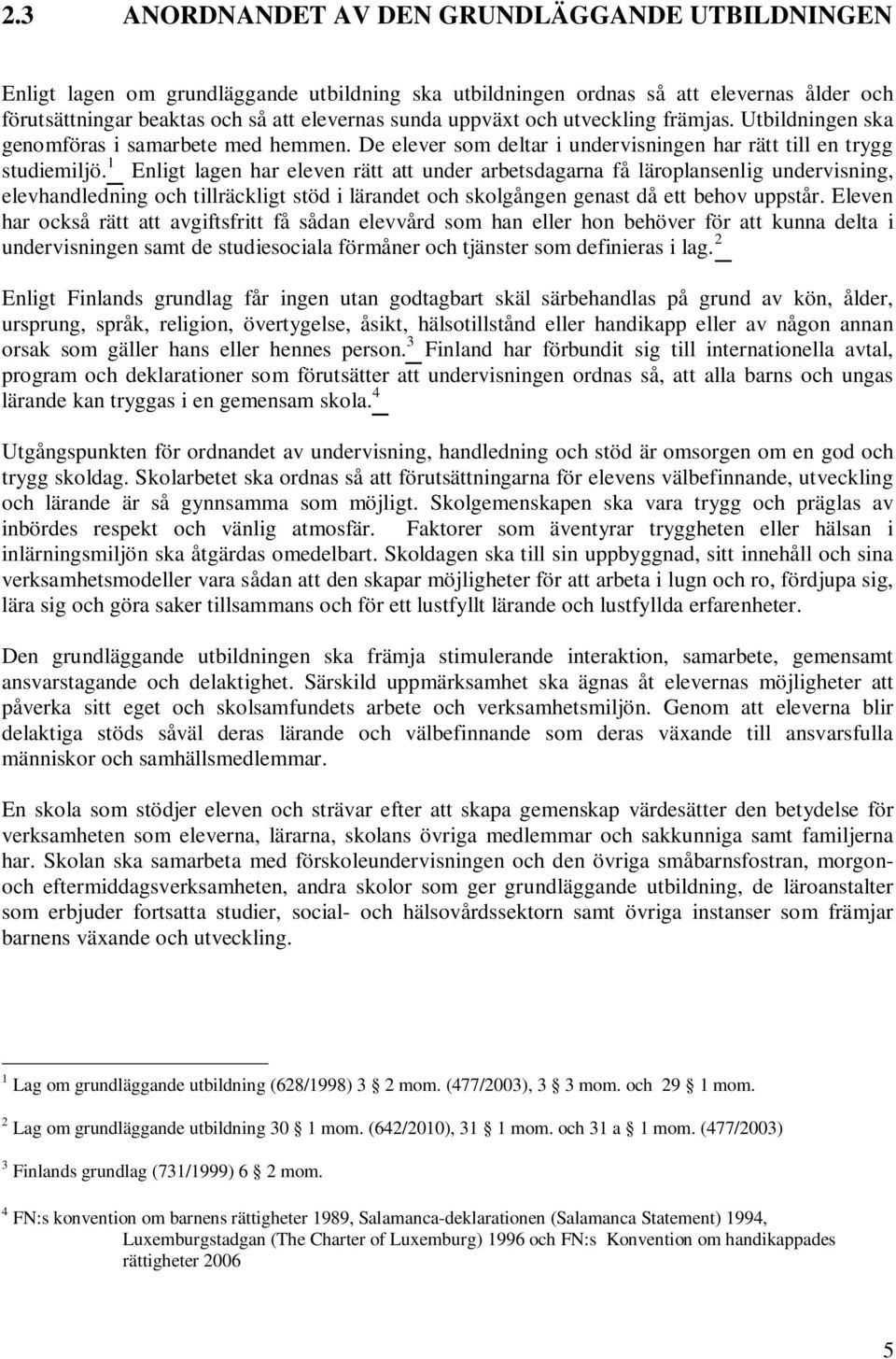 1 Enligt lagen har eleven rätt att under arbetsdagarna få läroplansenlig undervisning, elevhandledning och tillräckligt stöd i lärandet och skolgången genast då ett behov uppstår.