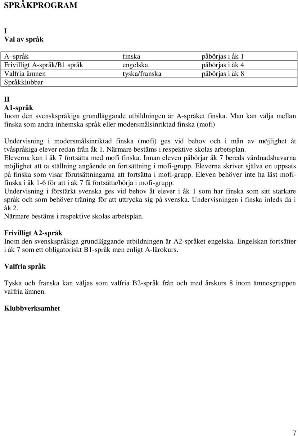 Man kan välja mellan finska som andra inhemska språk eller modersmålsinriktad finska (mofi) Undervisning i modersmålsinriktad finska (mofi) ges vid behov och i mån av möjlighet åt tvåspråkiga elever