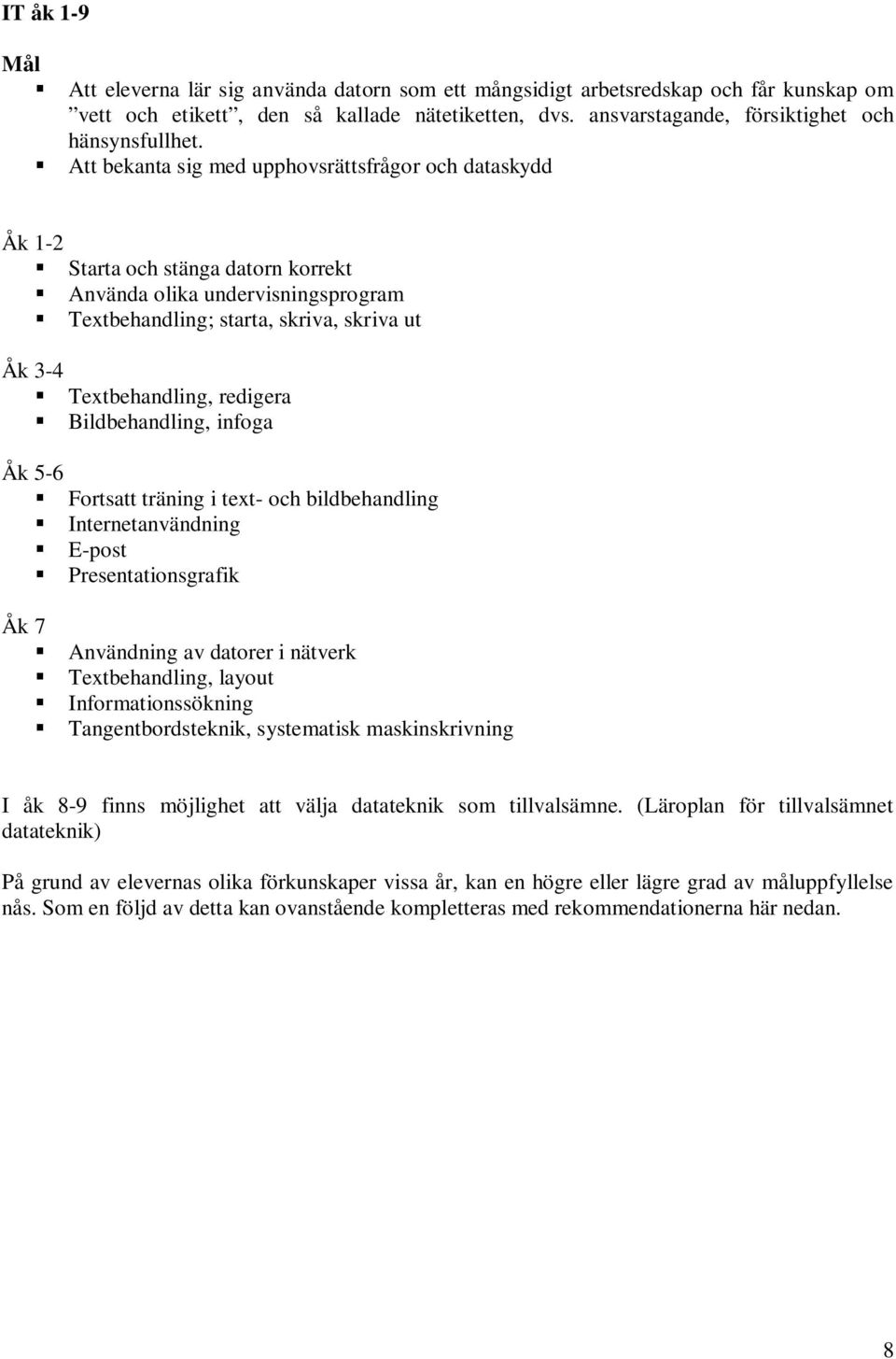 Att bekanta sig med upphovsrättsfrågor och dataskydd Åk 1-2 Starta och stänga datorn korrekt Använda olika undervisningsprogram Textbehandling; starta, skriva, skriva ut Åk 3-4 Textbehandling,