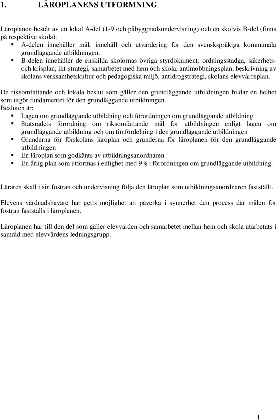 B-delen innehåller de enskilda skolornas övriga styrdokument: ordningsstadga, säkerhetsoch krisplan, ikt-strategi, samarbetet med hem och skola, antimobbningsplan, beskrivning av skolans