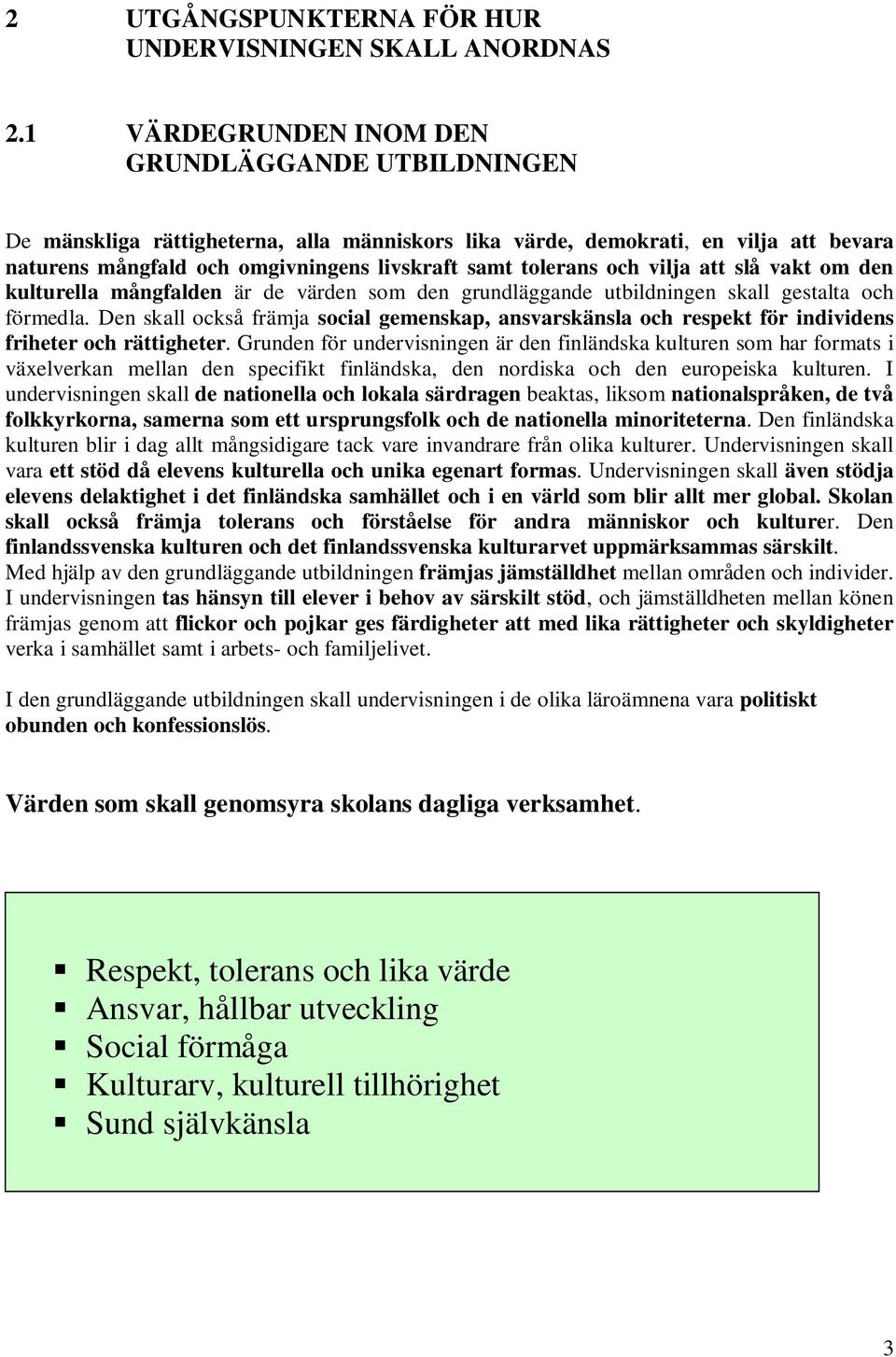 och vilja att slå vakt om den kulturella mångfalden är de värden som den grundläggande utbildningen skall gestalta och förmedla.