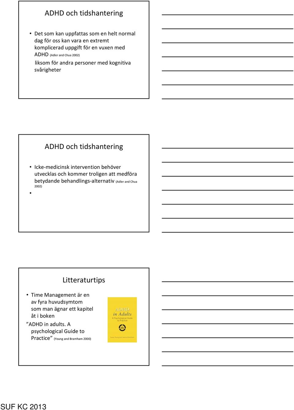 behöver utvecklas och kommer troligen att medföra betydande behandlings alternativ (Adler and Chua 2002) Litteraturtips Time Management