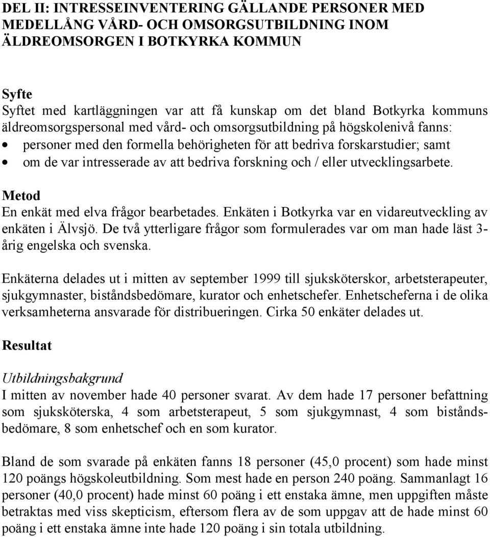 forskning och / eller utvecklingsarbete. Metod En enkät med elva frågor bearbetades. Enkäten i Botkyrka var en vidareutveckling av enkäten i Älvsjö.