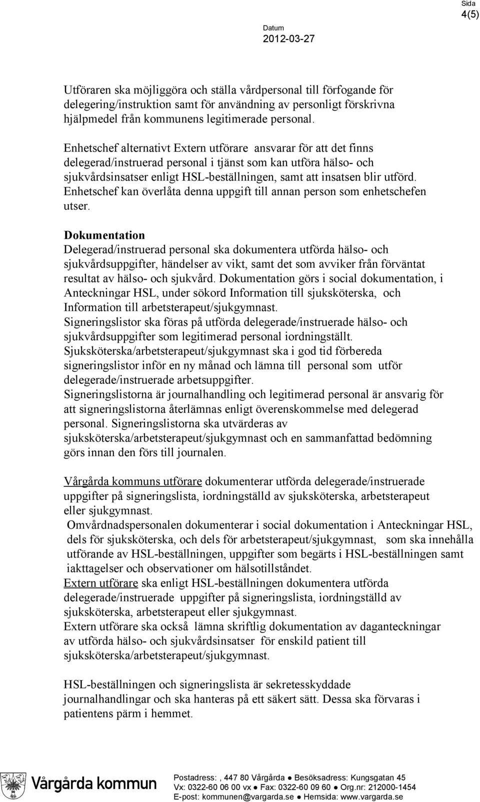 utförd. Enhetschef kan överlåta denna uppgift till annan person som enhetschefen utser.