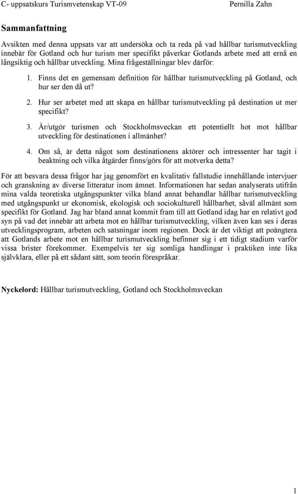 Hur ser arbetet med att skapa en hållbar turismutveckling på destination ut mer specifikt? 3.