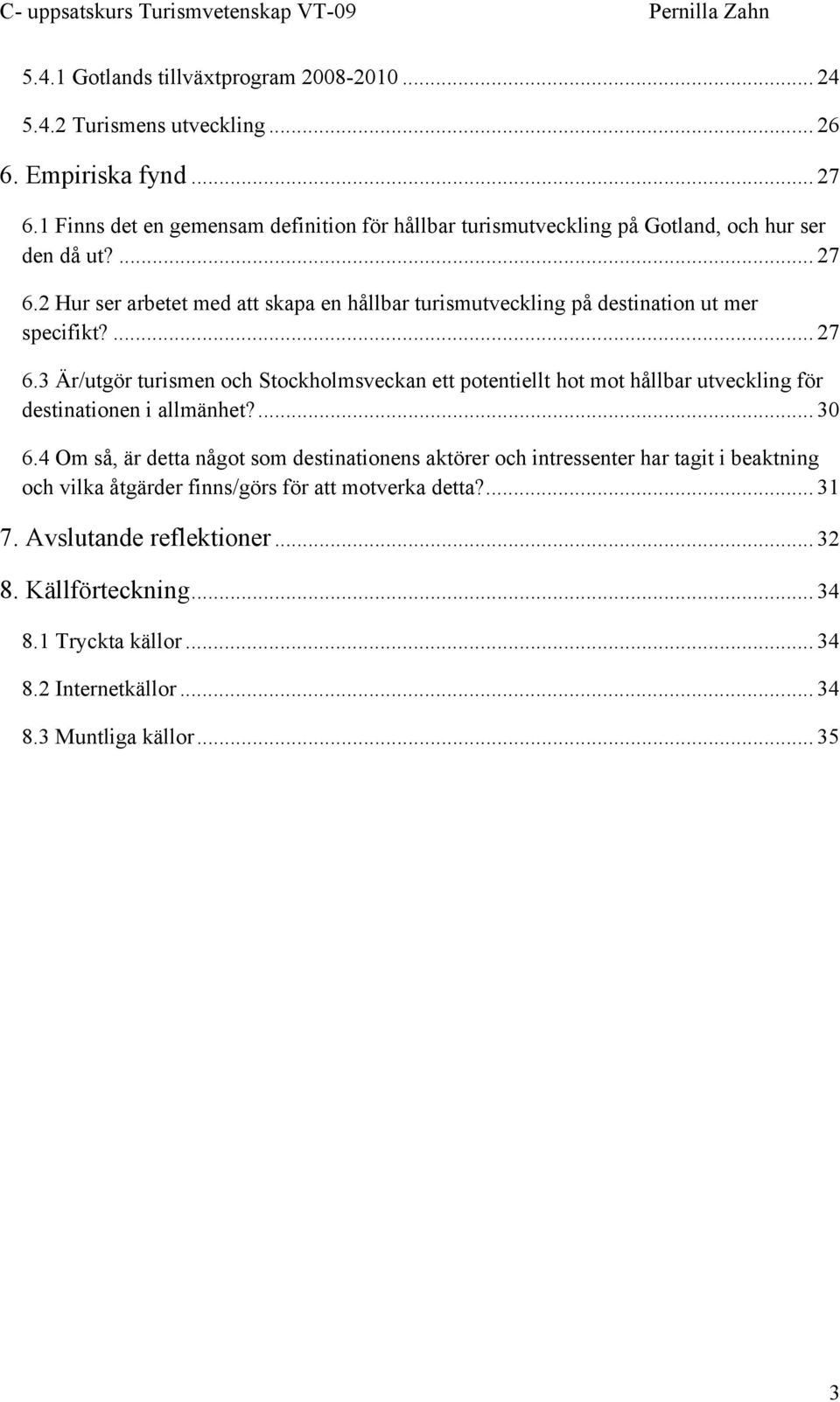 2 Hur ser arbetet med att skapa en hållbar turismutveckling på destination ut mer specifikt?... 27 6.