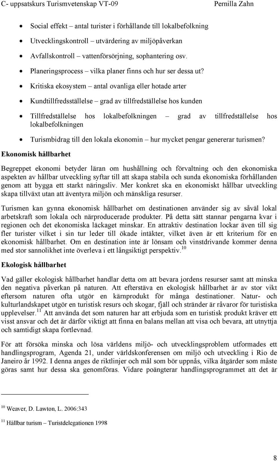 Kritiska ekosystem antal ovanliga eller hotade arter Kundtillfredsställelse grad av tillfredställelse hos kunden Tillfredställelse hos lokalbefolkningen grad av tillfredställelse hos