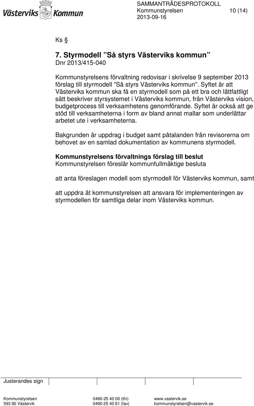 Syftet är att Västerviks kommun ska få en styrmodell som på ett bra och lättfattligt sätt beskriver styrsystemet i Västerviks kommun, från Västerviks vision, budgetprocess till verksamhetens