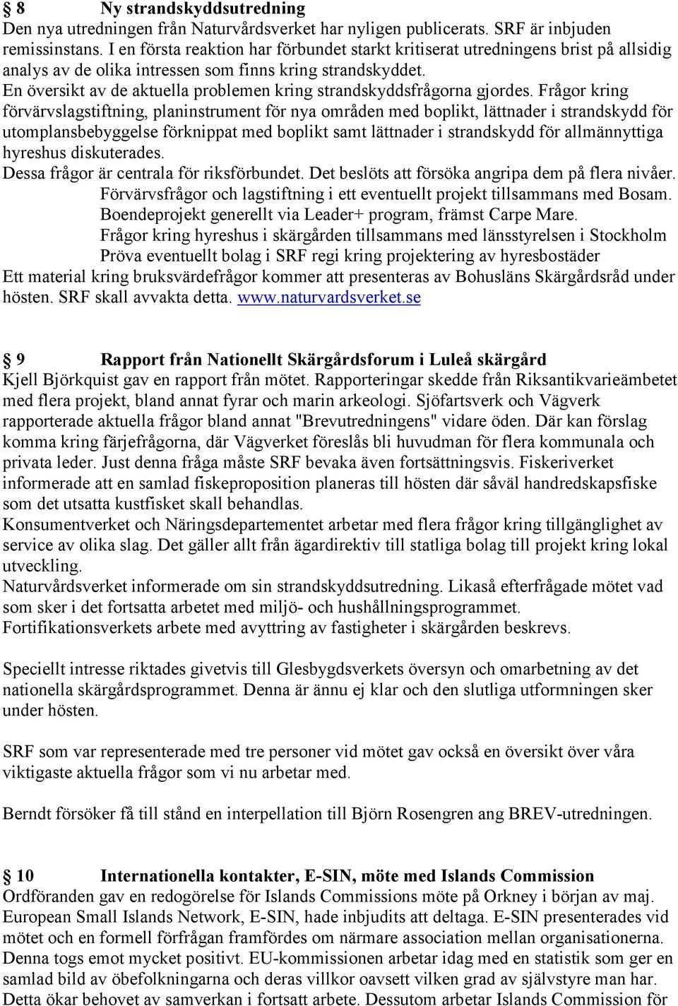 En översikt av de aktuella problemen kring strandskyddsfrågorna gjordes.