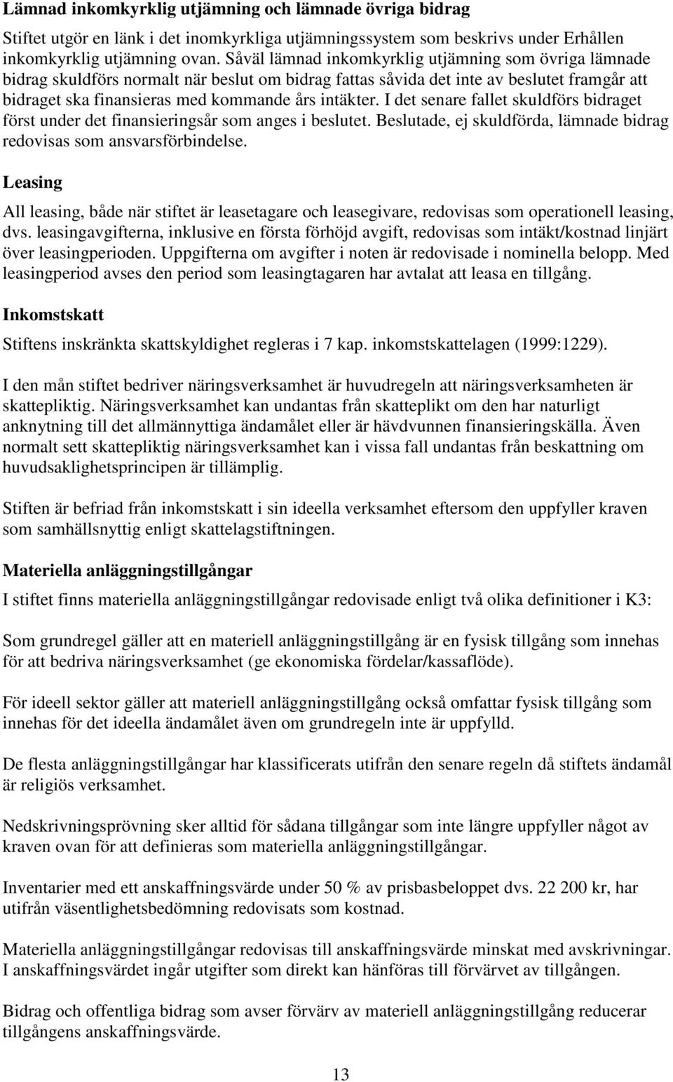 I det senare fallet skuldförs bidraget först under det finansieringsår som anges i beslutet. Beslutade, ej skuldförda, lämnade bidrag redovisas som ansvarsförbindelse.