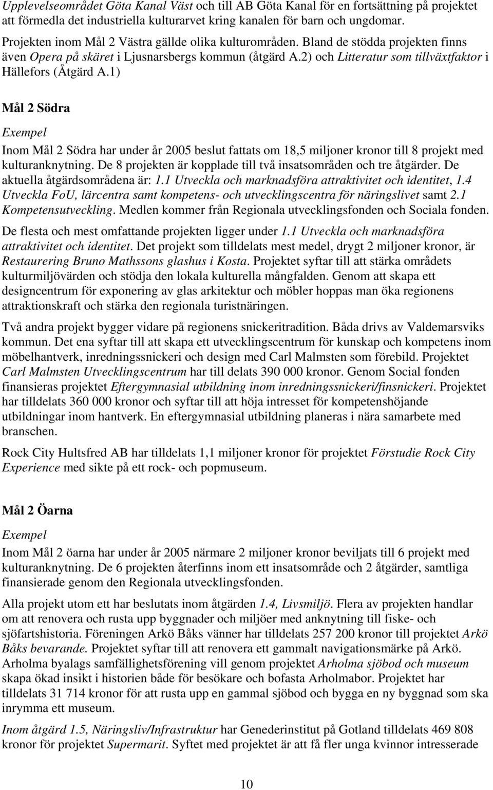 2) och Litteratur som tillväxtfaktor i Hällefors (Åtgärd A.) Mål 2 Södra Exempel Inom Mål 2 Södra har under år 2005 beslut fattats om 8,5 miljoner kronor till 8 projekt med kulturanknytning.