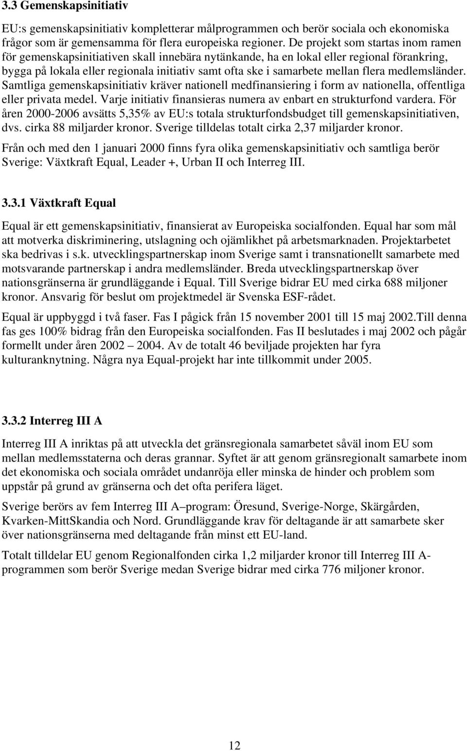 mellan flera medlemsländer. Samtliga gemenskapsinitiativ kräver nationell medfinansiering i form av nationella, offentliga eller privata medel.